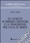 Gli acquisti di immobili ereditari e la trascrizione per causa di morte libro di Forti Paolo