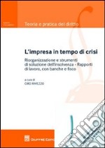 L'impresa in tempo di crisi. Riorganizzazione e strumenti di soluzione dell'insolvenza. Rapporti di lavoro, con banche e fisco libro