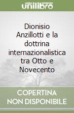 Dionisio Anzillotti e la dottrina internazionalistica tra Otto e Novecento libro