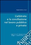 L'arbitrato e la conciliazione nel lavoro pubblico e privato libro