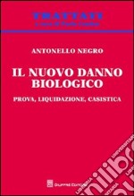 Il nuovo danno biologico. Prova, liquidazione, casistica libro