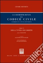 La giurisprudenza sul codice civile. Coordinata con la dottrina. Libro VI: Della tutela dei diritti. Artt. 2643-2739 libro