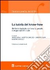 La tutela del know-how. Diritto industriale, del lavoro, penale e responsabilità civile libro