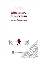 Mediatore di successo. Cosa fare/Come fare libro