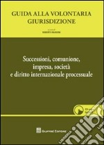 Guida alla volontaria giurisdizione. Successioni, comunione, impresa, società e diritto internazionale processuale. Con CD-ROM libro