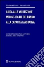 Guida alla valutazione medico-legale del danno alla capacità lavorativa. Nel risarcimento del danno alla persona secondo la teoria quantistica libro