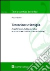 Tassazione e famiglia. Aspetti fiscali, tutela giuridica e accertamento nelle vicende familiari libro