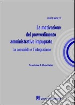 La motivazione del provvedimento amministrativo impugnato. La convalida e l'integrazione libro