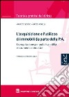 L'acquisizione e l'utilizzo di immobili da parte della P.A.. Espropriazione per pubblica utilità e strumenti alternativi libro