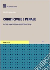 Codici civile e penale. Ultime annotazioni giurisprudenziali libro
