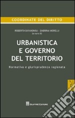 Urbanistica e governo del territorio. Normativa e giurisprudenza ragionata