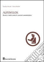 Autovelox. Ricorsi e tutele contro le sanzioni amministrative libro