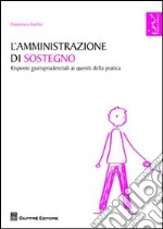 L'amministrazione di sostegno. Risposte giurisprudenziali ai quesiti della pratica