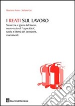 I reati sul lavoro. Sicurezza e igiene del lavoro, nuovo reato di «caporalato», tutela e libertà del lavoratore, risarcimenti libro