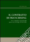 Il contratto di franchising. Orientamenti giurisprudenziali prima e dopo la legge 129 del 2004 libro