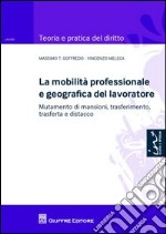 La mobilità personale e geografica del lavoratore. Mutamento di mansioni, trasferimento, trasferta e distacco libro