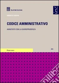 Codice amministrativo. Annotato con la giurisprudenza libro