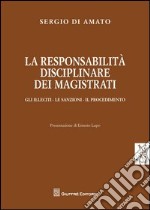 La responsabilità disciplinare dei magistrati. Gli illeciti, le sanzioni, il procedimento libro