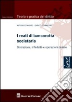 I reati di bancarotta societaria. Distrazione, infedeltà e operazioni dolose libro