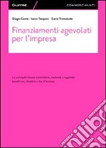 Finanziamenti agevolati per l'impresa. Le principali misure comunitarie, nazionali e regionali. Beneficiari, obiettivi e iter d'accesso