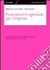 Finanziamenti agevolati per l'impresa. Le principali misure comunitarie, nazionali e regionali. Beneficiari, obiettivi e iter d'accesso libro