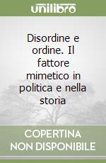 Disordine e ordine. Il fattore mimetico in politica e nella storia