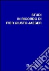 Studi in ricordo di Pier Giusto Jaeger libro