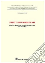 Diritti deumanizzati. Animali, ambiente, generazioni future, specie umana libro