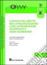 Il ruolo del diritto nella valorizzazione e nella promozione dei prodotti agroalimentari. Atti del Convegno (Pisa, 1-2 luglio 2011) libro