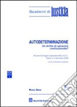 Autodeterminazione. Un diritto di spessore costituzionale? Atti del Convegno nazionale dell'U.C.C.I. (Pavia, 5-7 dicembre 2009) libro