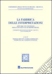 La fabbrica delle interpretazioni. Atti del 7° Convegno della Facoltà di Giurisprudenza Bicocca (Milano, 19-20 novembre 2009) libro