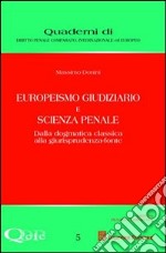 Europeismo giudiziario e scienza penale. Dalla dogmatica classica alla giurisprudenza-fonte libro