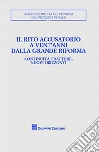 Il rito accusatorio a vent'anni dalla grande riforma. Continuità, fratture, nuovi orizzonti. Atti del Convegno (Lecce, 23-25 ottobre 2009) libro