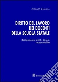 Diritto del lavoro dei docenti della scuola statale. Reclutamento, diritti, doveri, responsabilità libro