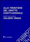 Alle frontiere del diritto costituzionale. Scritti in onore di Valerio Onida libro