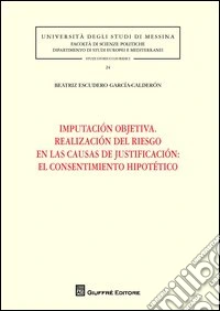 Imputacion objetiva. Realizacion del riesgo en las causas de justificacion. El consentimiento hipotetico libro