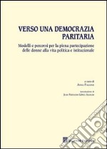 Verso una democrazia paritaria. Modelli e percorsi per la piena partecipazione delle donne alla vita politica e istituzionale libro