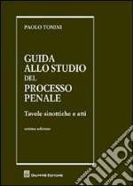 Guida allo studio del processo penale. Tavole sinottiche e atti libro