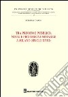 Tra privato e pubblico. Notai e professione notarile a Milano (secolo XVIII) libro