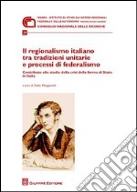 Il regionalismo italiano tra tradizioni unitarie e processi di federalismo. Contributo allo studio della crisi della forma di stato in Italia libro