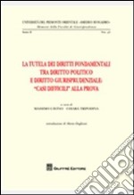 La tutela dei diritti fondamentali tra diritto politico e diritto giurisprudenziale. «Casi difficili» alla prova libro