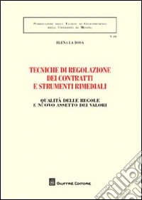 Tecniche di regolazione dei contratti e strumenti rimediali. Qualità delle regole e nuovo assetto dei valori libro
