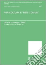 Agricoltura e «beni comuni». Atti del Convegno IDAIC (Lucera, 27-28 ottobre 2011) libro