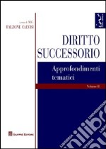 Diritto successorio. Vol. 2: Approfondimenti tematici libro