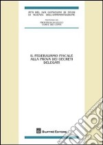 Il federalismo fiscale alla prova dei decreti delegati. Atti del LVII Convegno di Studi (Varenna Villa Monastero, 22-24 settembre 2011) libro