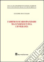 L'arbitro bancario finanziario tra funzioni di tutela e di vigilanza