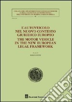 L'autoveicolo nel nuovo contesto giuridico europeo-The motor vehicle in the new european legal framework. Ediz. bilingue libro