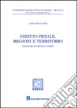 Diritto penale, regioni e territorio. Tecniche, funzioni e limiti libro