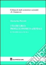 I teatri lirici. Profili economico-aziendali. Il Teatro alla Scala