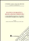 Politica energetica, regolazione e mercato. Il nuovo diritto dell'energia tra libertà e limitazioni concorrenziali e ambientali libro